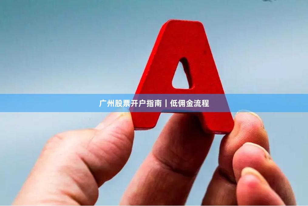 廣州股票開戶指南｜低傭金流程